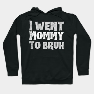 I-went-mommy-to-bruh Hoodie